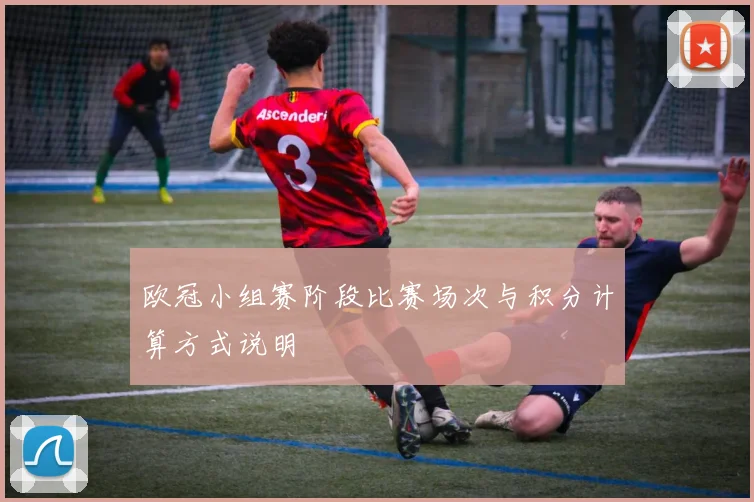欧冠小组赛阶段比赛场次与积分计算方式说明