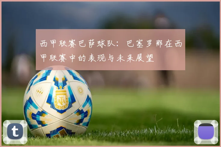 西甲联赛巴萨球队:巴塞罗那在西甲联赛中的表现与未来展望